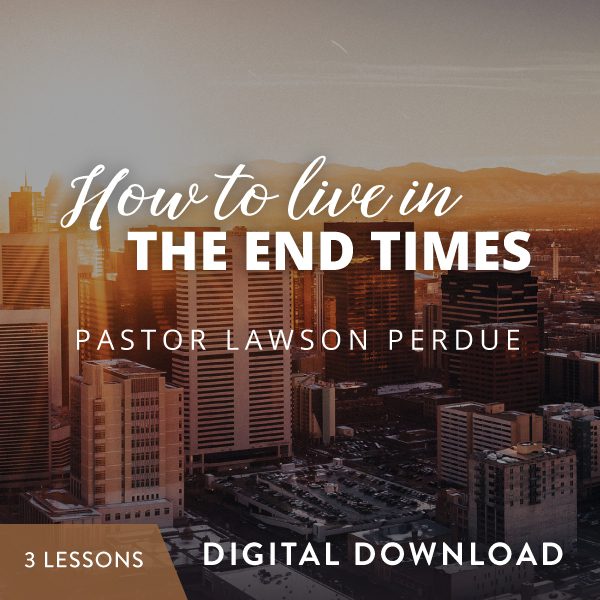 How to Live In the End Times Digital Download from Pastor Lawson Perdue
