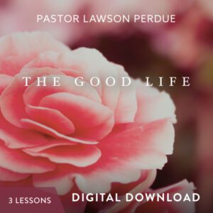 The Good Life Digital Download from Pastor Lawson Perdue